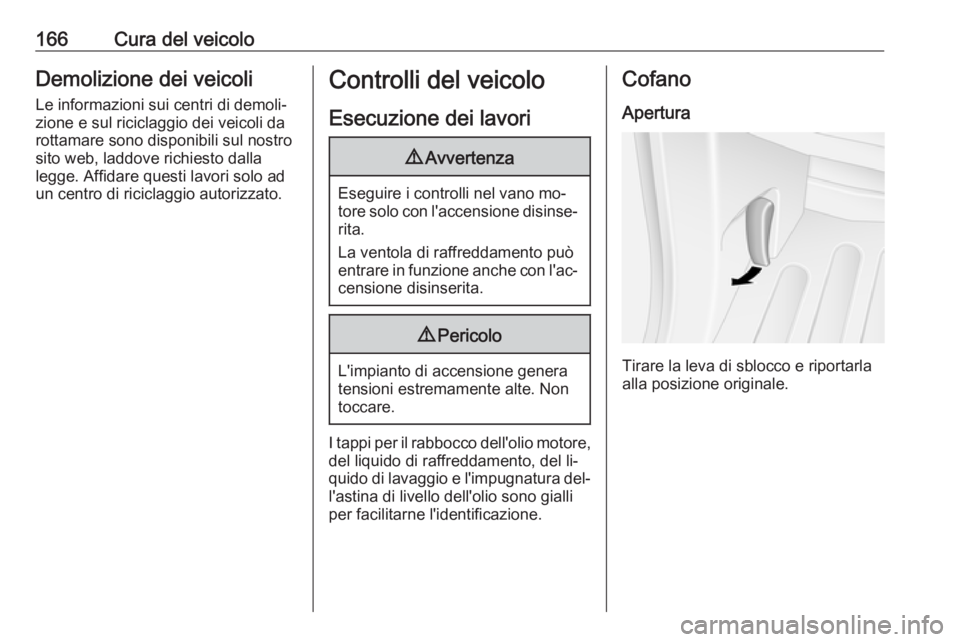 OPEL MOVANO_B 2016  Manuale di uso e manutenzione (in Italian) 166Cura del veicoloDemolizione dei veicoliLe informazioni sui centri di demoli‐
zione e sul riciclaggio dei veicoli da
rottamare sono disponibili sul nostro
sito web, laddove richiesto dalla
legge. 