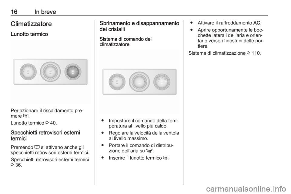 OPEL MOVANO_B 2016  Manuale di uso e manutenzione (in Italian) 16In breveClimatizzatore
Lunotto termico
Per azionare il riscaldamento pre‐
mere  Ü.
Lunotto termico  3 40.
Specchietti retrovisori esterni
termici
Premendo  Ü si attivano anche gli
specchietti re