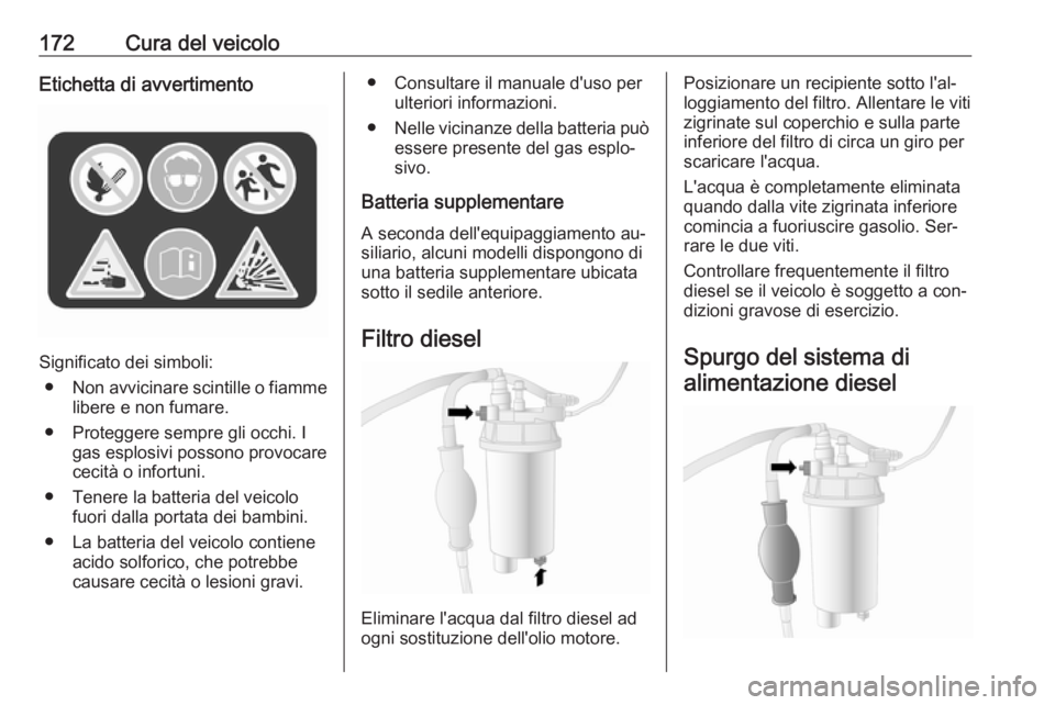 OPEL MOVANO_B 2016 Manuale di uso e manutenzione (in Italian) 172Cura del veicoloEtichetta di avvertimento
Significato dei simboli:● Non avvicinare scintille o fiamme
libere e non fumare.
● Proteggere sempre gli occhi. I gas esplosivi possono provocare
cecit OPEL MOVANO_B 2016 Manuale di uso e manutenzione (in Italian) 172Cura del veicoloEtichetta di avvertimento
Significato dei simboli:● Non avvicinare scintille o fiamme
libere e non fumare.
● Proteggere sempre gli occhi. I gas esplosivi possono provocare
cecit