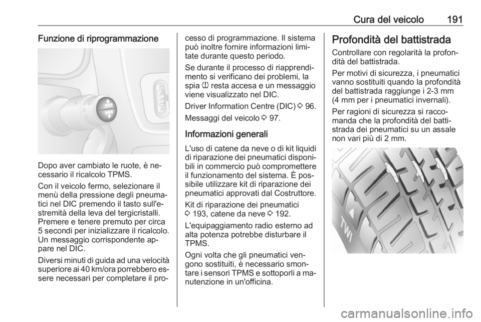 OPEL MOVANO_B 2016 Manuale di uso e manutenzione (in Italian) Cura del veicolo191Funzione di riprogrammazione
Dopo aver cambiato le ruote, è ne‐
cessario il ricalcolo TPMS.
Con il veicolo fermo, selezionare il
menù della pressione degli pneuma‐
tici nel DI OPEL MOVANO_B 2016 Manuale di uso e manutenzione (in Italian) Cura del veicolo191Funzione di riprogrammazione
Dopo aver cambiato le ruote, è ne‐
cessario il ricalcolo TPMS.
Con il veicolo fermo, selezionare il
menù della pressione degli pneuma‐
tici nel DI