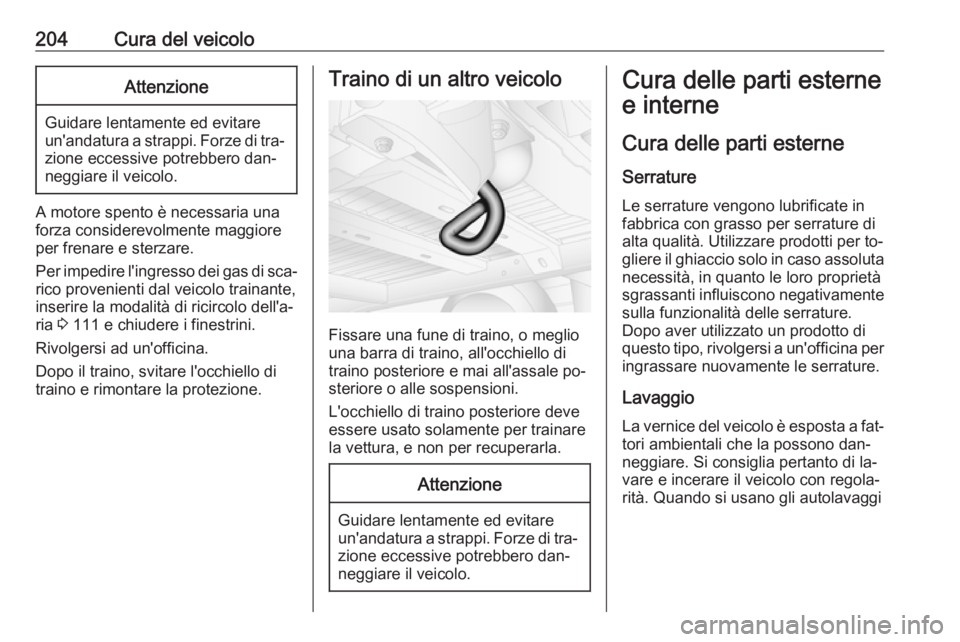 OPEL MOVANO_B 2016 Manuale di uso e manutenzione (in Italian) 204Cura del veicoloAttenzione
Guidare lentamente ed evitare
un'andatura a strappi. Forze di tra‐
zione eccessive potrebbero dan‐
neggiare il veicolo.
A motore spento è necessaria una
forza co OPEL MOVANO_B 2016 Manuale di uso e manutenzione (in Italian) 204Cura del veicoloAttenzione
Guidare lentamente ed evitare
un'andatura a strappi. Forze di tra‐
zione eccessive potrebbero dan‐
neggiare il veicolo.
A motore spento è necessaria una
forza co