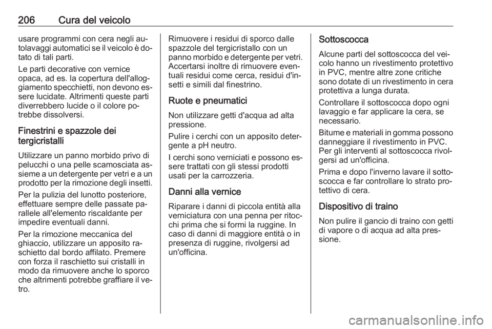 OPEL MOVANO_B 2016 Manuale di uso e manutenzione (in Italian) 206Cura del veicolousare programmi con cera negli au‐
tolavaggi automatici se il veicolo è do‐
tato di tali parti.
Le parti decorative con vernice
opaca, ad es. la copertura dell'allog‐
gia OPEL MOVANO_B 2016 Manuale di uso e manutenzione (in Italian) 206Cura del veicolousare programmi con cera negli au‐
tolavaggi automatici se il veicolo è do‐
tato di tali parti.
Le parti decorative con vernice
opaca, ad es. la copertura dell'allog‐
gia