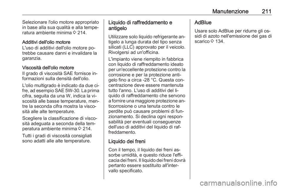OPEL MOVANO_B 2016  Manuale di uso e manutenzione (in Italian) Manutenzione211Selezionare l'olio motore appropriato
in base alla sua qualità e alla tempe‐
ratura ambiente minima  3 214.
Additivi dell'olio motore
L'uso di additivi dell'olio moto