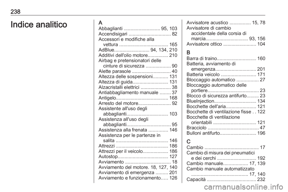 OPEL MOVANO_B 2016 Manuale di uso e manutenzione (in Italian) 238Indice analiticoAAbbaglianti ........................... 95, 103
Accendisigari ............................... 82
Accessori e modifiche alla vettura .................................... 165
AdBl OPEL MOVANO_B 2016 Manuale di uso e manutenzione (in Italian) 238Indice analiticoAAbbaglianti ........................... 95, 103
Accendisigari ............................... 82
Accessori e modifiche alla vettura .................................... 165
AdBl