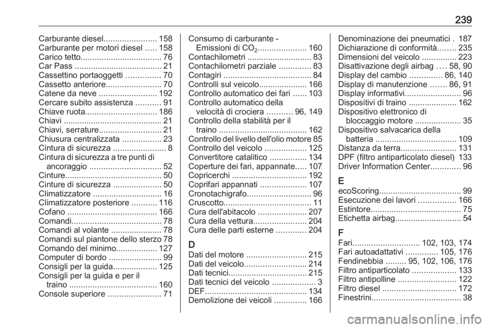 OPEL MOVANO_B 2016  Manuale di uso e manutenzione (in Italian) 239Carburante diesel.......................158
Carburante per motori diesel  .....158
Carico tetto ................................... 76
Car Pass  ...................................... 21
Cassettino