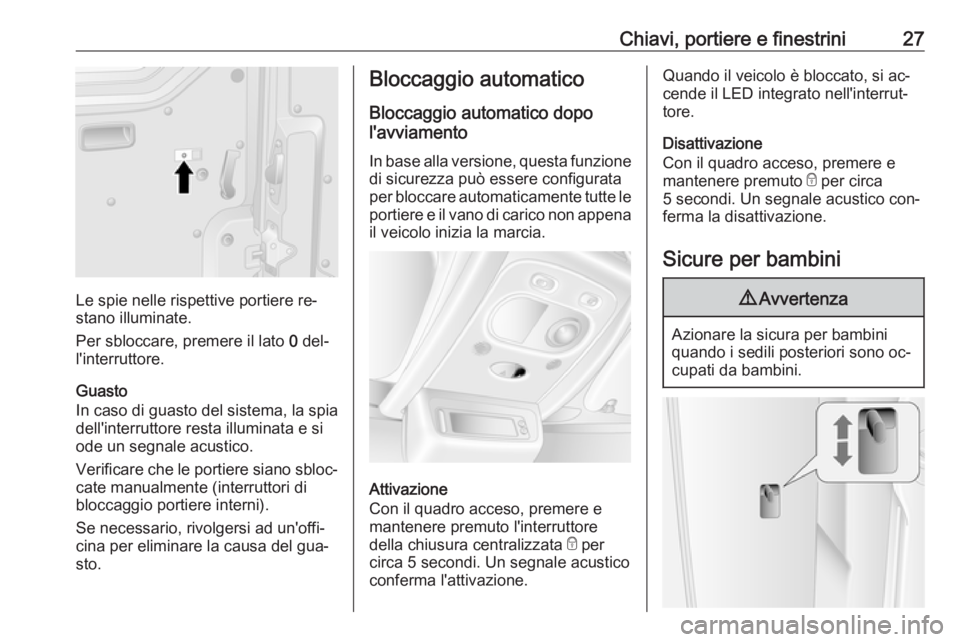 OPEL MOVANO_B 2016 Manuale di uso e manutenzione (in Italian) Chiavi, portiere e finestrini27
Le spie nelle rispettive portiere re‐
stano illuminate.
Per sbloccare, premere il lato 0 del‐
l'interruttore.
Guasto
In caso di guasto del sistema, la spia del OPEL MOVANO_B 2016 Manuale di uso e manutenzione (in Italian) Chiavi, portiere e finestrini27
Le spie nelle rispettive portiere re‐
stano illuminate.
Per sbloccare, premere il lato 0 del‐
l'interruttore.
Guasto
In caso di guasto del sistema, la spia del