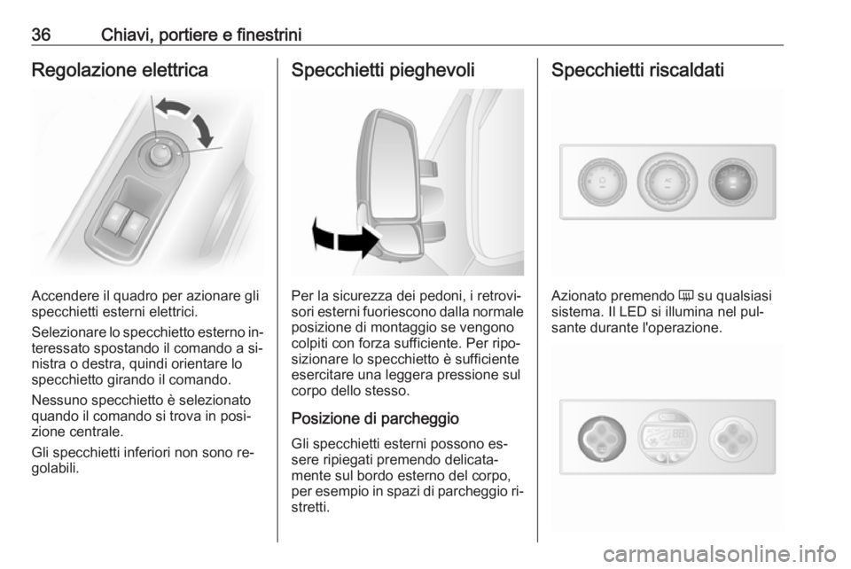 OPEL MOVANO_B 2016 Manuale di uso e manutenzione (in Italian) 36Chiavi, portiere e finestriniRegolazione elettrica
Accendere il quadro per azionare gli
specchietti esterni elettrici.
Selezionare lo specchietto esterno in‐
teressato spostando il comando a si‐ OPEL MOVANO_B 2016 Manuale di uso e manutenzione (in Italian) 36Chiavi, portiere e finestriniRegolazione elettrica
Accendere il quadro per azionare gli
specchietti esterni elettrici.
Selezionare lo specchietto esterno in‐
teressato spostando il comando a si‐