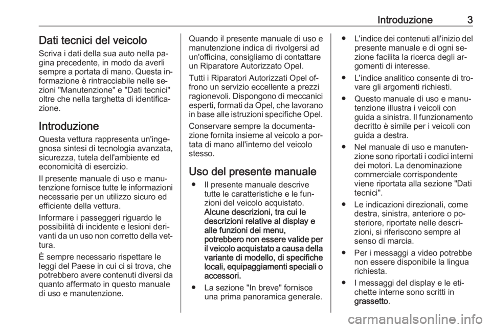 OPEL MOVANO_B 2016  Manuale di uso e manutenzione (in Italian) Introduzione3Dati tecnici del veicoloScriva i dati della sua auto nella pa‐gina precedente, in modo da averli
sempre a portata di mano. Questa in‐
formazione è rintracciabile nelle se‐
zioni &#