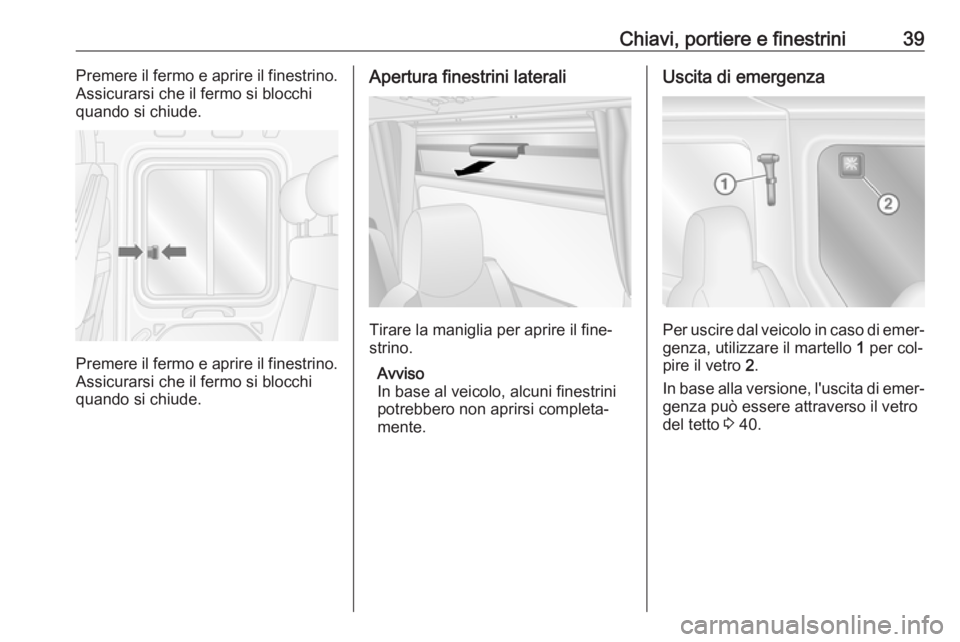 OPEL MOVANO_B 2016  Manuale di uso e manutenzione (in Italian) Chiavi, portiere e finestrini39Premere il fermo e aprire il finestrino.
Assicurarsi che il fermo si blocchi
quando si chiude.
Premere il fermo e aprire il finestrino. Assicurarsi che il fermo si blocc