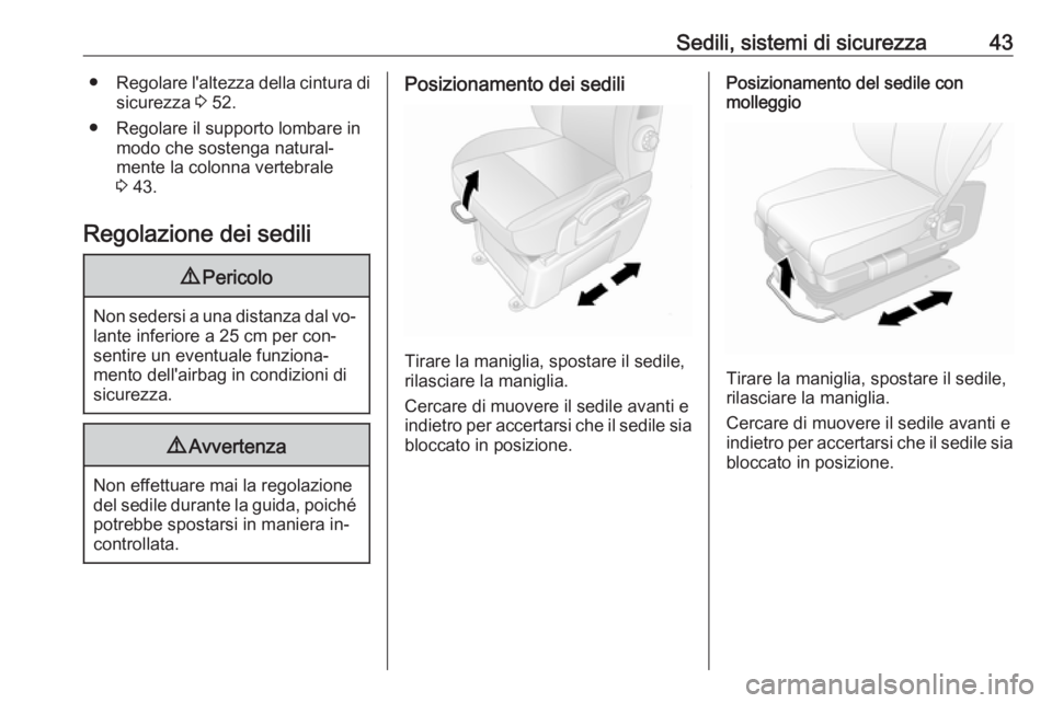 OPEL MOVANO_B 2016  Manuale di uso e manutenzione (in Italian) Sedili, sistemi di sicurezza43●Regolare l'altezza della cintura di
sicurezza  3 52.
● Regolare il supporto lombare in modo che sostenga natural‐
mente la colonna vertebrale
3  43.
Regolazion