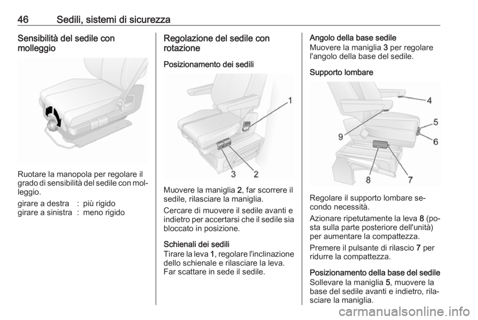 OPEL MOVANO_B 2016  Manuale di uso e manutenzione (in Italian) 46Sedili, sistemi di sicurezzaSensibilità del sedile con
molleggio
Ruotare la manopola per regolare il
grado di sensibilità del sedile con mol‐
leggio.
girare a destra:più rigidogirare a sinistra