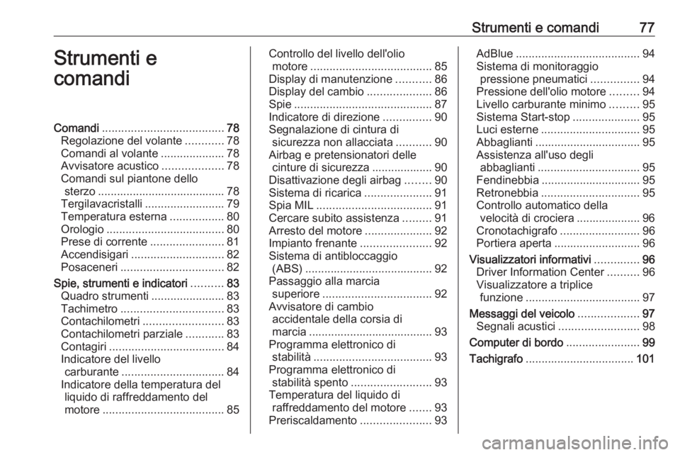 OPEL MOVANO_B 2016 Manuale di uso e manutenzione (in Italian) Strumenti e comandi77Strumenti e
comandiComandi ...................................... 78
Regolazione del volante ............78
Comandi al volante ....................78
Avvisatore acustico ......... OPEL MOVANO_B 2016 Manuale di uso e manutenzione (in Italian) Strumenti e comandi77Strumenti e
comandiComandi ...................................... 78
Regolazione del volante ............78
Comandi al volante ....................78
Avvisatore acustico .........