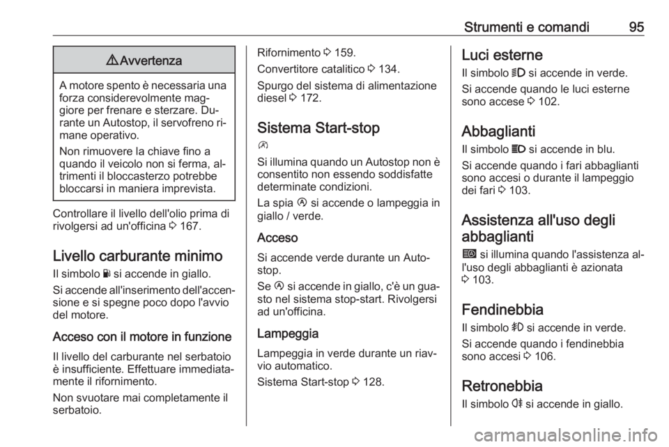 OPEL MOVANO_B 2016 Manuale di uso e manutenzione (in Italian) Strumenti e comandi959Avvertenza
A motore spento è necessaria una
forza considerevolmente mag‐
giore per frenare e sterzare. Du‐
rante un Autostop, il servofreno ri‐ mane operativo.
Non rimuove OPEL MOVANO_B 2016 Manuale di uso e manutenzione (in Italian) Strumenti e comandi959Avvertenza
A motore spento è necessaria una
forza considerevolmente mag‐
giore per frenare e sterzare. Du‐
rante un Autostop, il servofreno ri‐ mane operativo.
Non rimuove