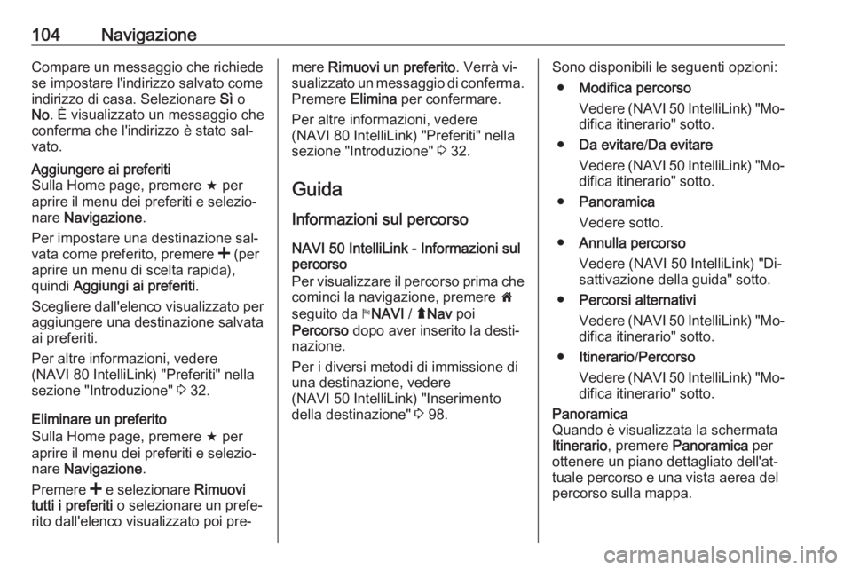 OPEL VIVARO B 2016.5  Manuale del sistema Infotainment (in Italian) 104NavigazioneCompare un messaggio che richiede
se impostare l'indirizzo salvato come
indirizzo di casa. Selezionare  Sì o
No . È visualizzato un messaggio che
conferma che l'indirizzo è st