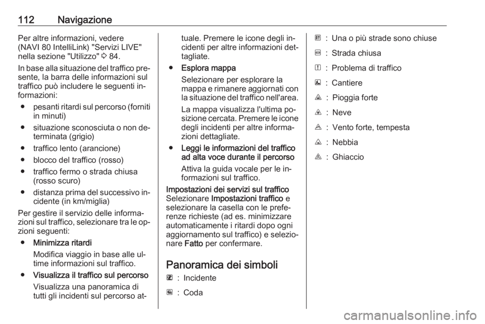 OPEL VIVARO B 2016.5  Manuale del sistema Infotainment (in Italian) 112NavigazionePer altre informazioni, vedere
(NAVI 80 IntelliLink) "Servizi LIVE"
nella sezione "Utilizzo"  3 84.
In base alla situazione del traffico pre‐ sente, la barra delle info