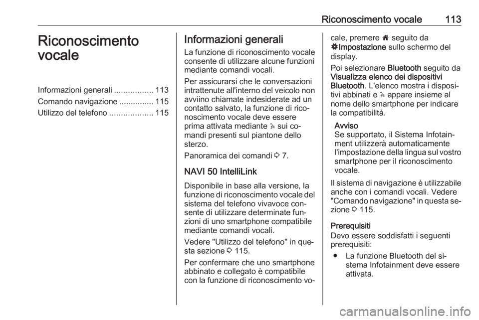 OPEL VIVARO B 2016.5  Manuale del sistema Infotainment (in Italian) Riconoscimento vocale113Riconoscimento
vocaleInformazioni generali .................113
Comando navigazione ...............115
Utilizzo del telefono ...................115Informazioni generali
La funz