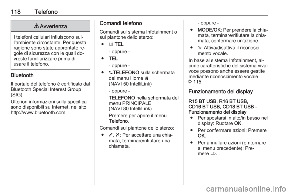 OPEL VIVARO B 2016.5  Manuale del sistema Infotainment (in Italian) 118Telefono9Avvertenza
I telefoni cellulari influiscono sul‐
l'ambiente circostante. Per questa ragione sono state approntate re‐gole di sicurezza con le quali do‐
vreste familiarizzare prim