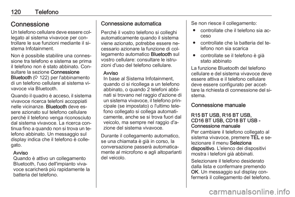 OPEL VIVARO B 2016.5  Manuale del sistema Infotainment (in Italian) 120TelefonoConnessioneUn telefono cellulare deve essere col‐ legato al sistema vivavoce per con‐
trollare le sue funzioni mediante il si‐
stema Infotainment.
Non è possibile stabilire una conne