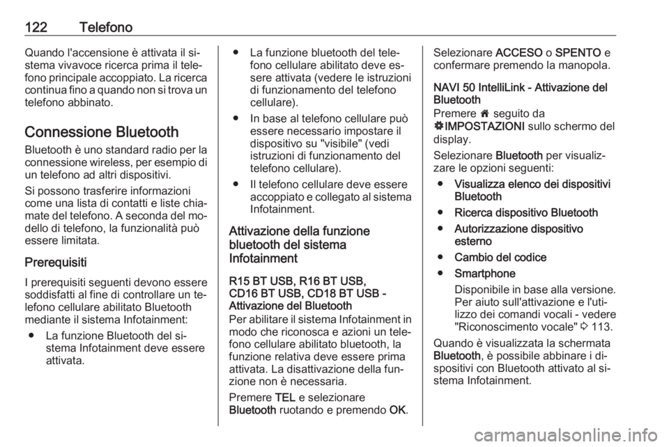 OPEL VIVARO B 2016.5  Manuale del sistema Infotainment (in Italian) 122TelefonoQuando l'accensione è attivata il si‐
stema vivavoce ricerca prima il tele‐
fono principale accoppiato. La ricerca continua fino a quando non si trova un
telefono abbinato.
Conness