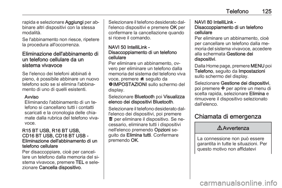 OPEL VIVARO B 2016.5  Manuale del sistema Infotainment (in Italian) Telefono125rapida e selezionare Aggiungi per ab‐
binare altri dispositivi con la stessa
modalità.
Se l'abbinamento non riesce, ripetere
la procedura all'occorrenza.
Eliminazione dell'ab
