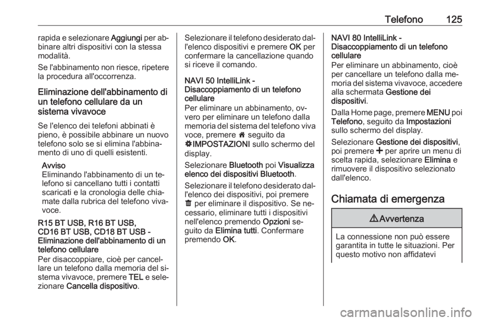OPEL VIVARO B 2016.5 Manuale del sistema Infotainment (in Italian) Telefono125rapida e selezionare Aggiungi per ab‐
binare altri dispositivi con la stessa
modalità.
Se l'abbinamento non riesce, ripetere
la procedura all'occorrenza.
Eliminazione dell'ab OPEL VIVARO B 2016.5 Manuale del sistema Infotainment (in Italian) Telefono125rapida e selezionare Aggiungi per ab‐
binare altri dispositivi con la stessa
modalità.
Se l'abbinamento non riesce, ripetere
la procedura all'occorrenza.
Eliminazione dell'ab