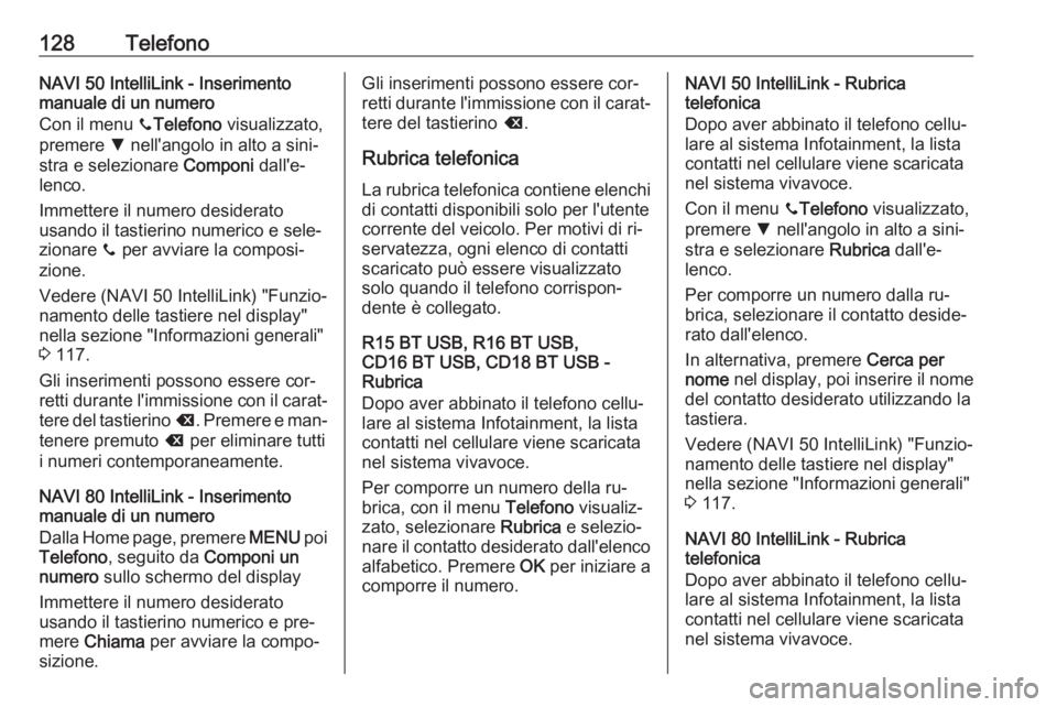 OPEL VIVARO B 2016.5  Manuale del sistema Infotainment (in Italian) 128TelefonoNAVI 50 IntelliLink - Inserimento
manuale di un numero
Con il menu  yTelefono  visualizzato,
premere  S nell'angolo in alto a sini‐
stra e selezionare  Componi dall'e‐
lenco.
Im