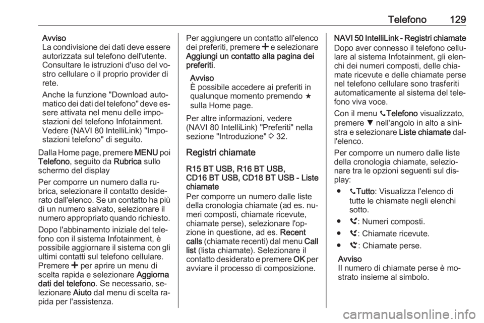 OPEL VIVARO B 2016.5  Manuale del sistema Infotainment (in Italian) Telefono129Avviso
La condivisione dei dati deve essere
autorizzata sul telefono dell'utente. Consultare le istruzioni d'uso del vo‐ stro cellulare o il proprio provider di
rete.
Anche la fun