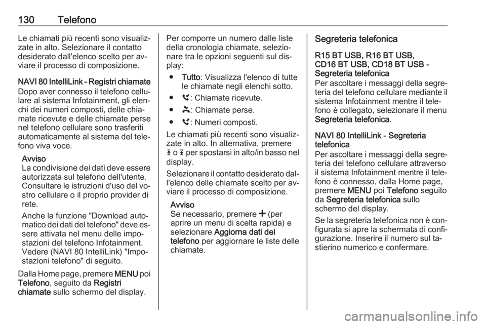OPEL VIVARO B 2016.5  Manuale del sistema Infotainment (in Italian) 130TelefonoLe chiamati più recenti sono visualiz‐
zate in alto. Selezionare il contatto
desiderato dall'elenco scelto per av‐
viare il processo di composizione.
NAVI 80 IntelliLink - Registri