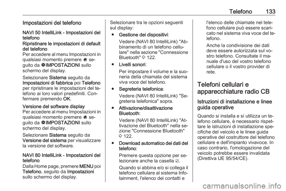 OPEL VIVARO B 2016.5  Manuale del sistema Infotainment (in Italian) Telefono133Impostazioni del telefono
NAVI 50 IntelliLink - Impostazioni del
telefonoRipristinare le impostazioni di default
del telefono
Per accedere al menu Impostazioni in
qualsiasi momento premere 