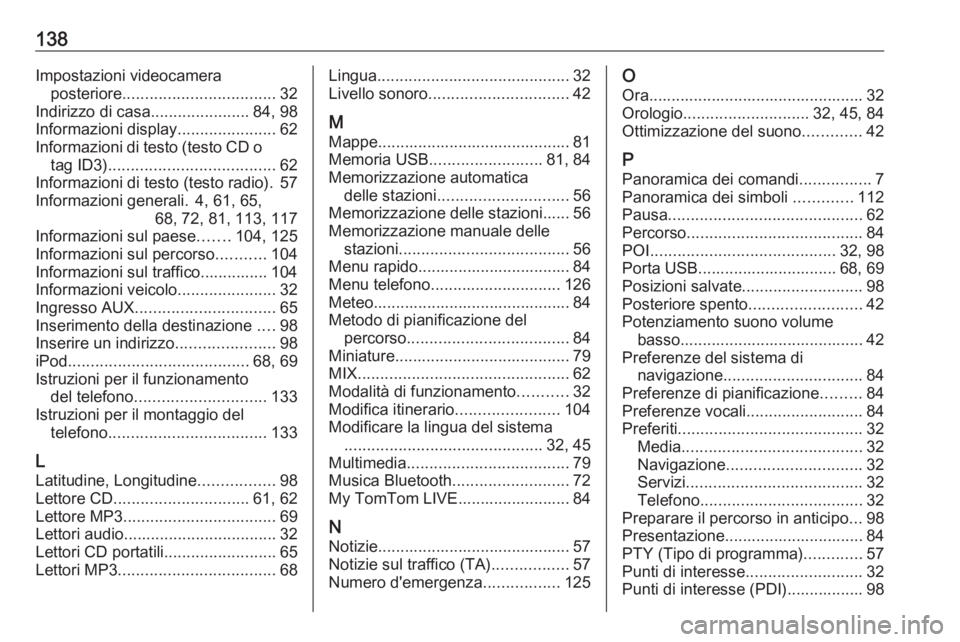 OPEL VIVARO B 2016.5  Manuale del sistema Infotainment (in Italian) 138Impostazioni videocameraposteriore .................................. 32
Indirizzo di casa ......................84, 98
Informazioni display ......................62
Informazioni di testo (testo CD