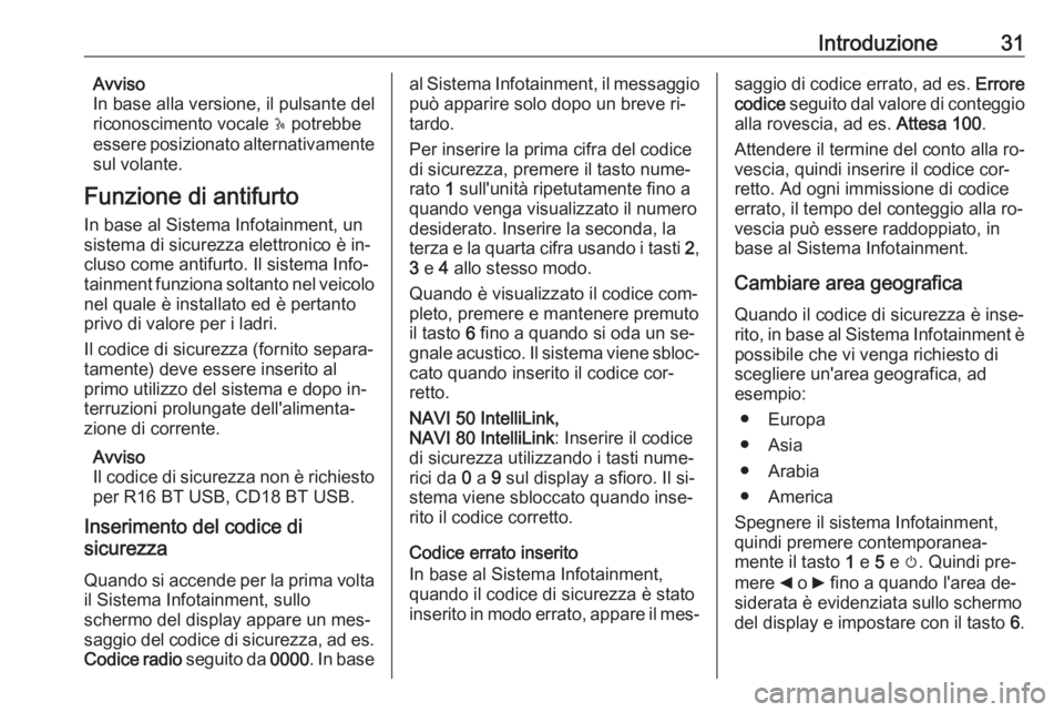 OPEL MOVANO_B 2016.5  Manuale del sistema Infotainment (in Italian) Introduzione31Avviso
In base alla versione, il pulsante del
riconoscimento vocale  5 potrebbe
essere posizionato alternativamente
sul volante.
Funzione di antifurto In base al Sistema Infotainment, un