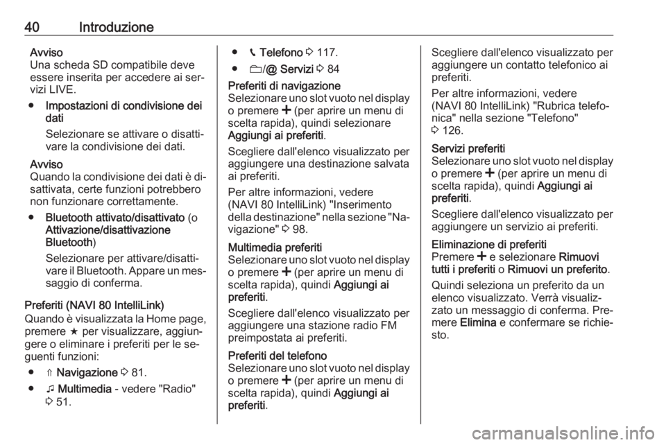 OPEL VIVARO B 2016.5 Manuale del sistema Infotainment (in Italian) 40IntroduzioneAvviso
Una scheda SD compatibile deve essere inserita per accedere ai ser‐
vizi LIVE.
● Impostazioni di condivisione dei
dati
Selezionare se attivare o disatti‐
vare la condivision OPEL VIVARO B 2016.5 Manuale del sistema Infotainment (in Italian) 40IntroduzioneAvviso
Una scheda SD compatibile deve essere inserita per accedere ai ser‐
vizi LIVE.
● Impostazioni di condivisione dei
dati
Selezionare se attivare o disatti‐
vare la condivision