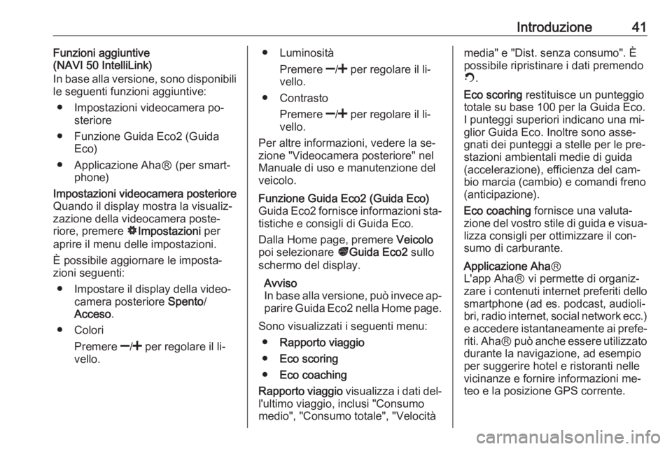 OPEL VIVARO B 2016.5  Manuale del sistema Infotainment (in Italian) Introduzione41Funzioni aggiuntive
(NAVI 50 IntelliLink)
In base alla versione, sono disponibili
le seguenti funzioni aggiuntive:
● Impostazioni videocamera po‐ steriore
● Funzione Guida Eco2 (Gu