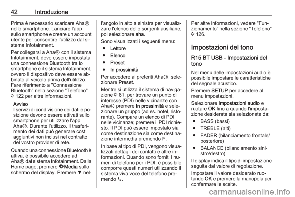 OPEL VIVARO B 2016.5 Manuale del sistema Infotainment (in Italian) 42IntroduzionePrima è necessario scaricare AhaⓇnello smartphone. Lanciare l'app
sullo smartphone e creare un account
utente per consentire l'utilizzo dal si‐
stema Infotainment.
Per colle OPEL VIVARO B 2016.5 Manuale del sistema Infotainment (in Italian) 42IntroduzionePrima è necessario scaricare AhaⓇnello smartphone. Lanciare l'app
sullo smartphone e creare un account
utente per consentire l'utilizzo dal si‐
stema Infotainment.
Per colle