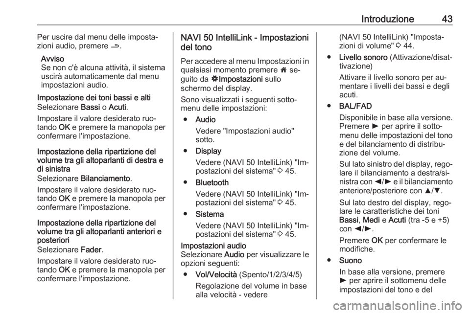 OPEL VIVARO B 2016.5  Manuale del sistema Infotainment (in Italian) Introduzione43Per uscire dal menu delle imposta‐
zioni audio, premere  /.
Avviso
Se non c'è alcuna attività, il sistema uscirà automaticamente dal menu
impostazioni audio.
Impostazione dei to
