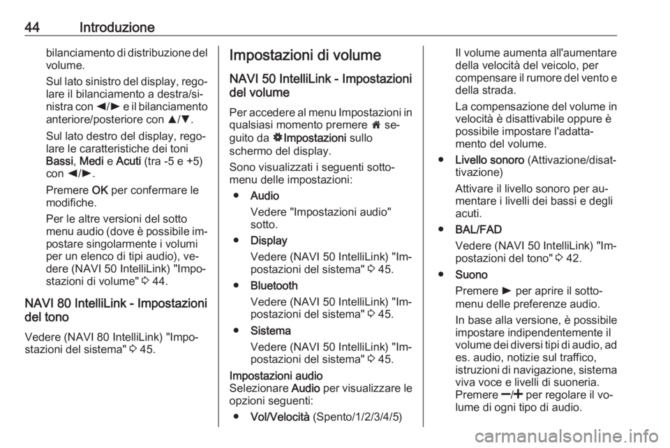 OPEL VIVARO B 2016.5  Manuale del sistema Infotainment (in Italian) 44Introduzionebilanciamento di distribuzione delvolume.
Sul lato sinistro del display, rego‐
lare il bilanciamento a destra/si‐ nistra con  k/l  e il bilanciamento
anteriore/posteriore con  R/S .
