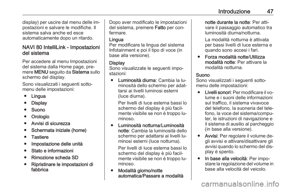 OPEL VIVARO B 2016.5  Manuale del sistema Infotainment (in Italian) Introduzione47display) per uscire dal menu delle im‐
postazioni e salvare le modifiche. Il
sistema salva anche ed esce
automaticamente dopo un ritardo.
NAVI 80 IntelliLink - Impostazioni
del sistema