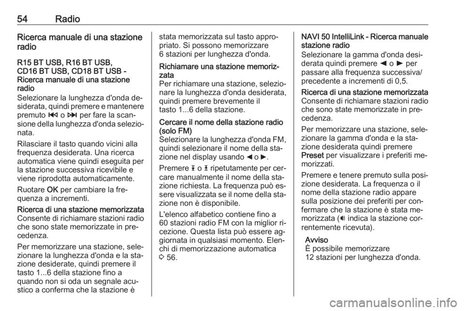 OPEL VIVARO B 2016.5  Manuale del sistema Infotainment (in Italian) 54RadioRicerca manuale di una stazione
radio
R15 BT USB, R16 BT USB,
CD16 BT USB, CD18 BT USB -
Ricerca manuale di una stazione
radio
Selezionare la lunghezza d'onda de‐
siderata, quindi premere