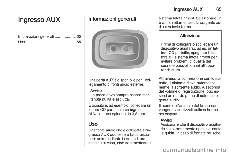 OPEL VIVARO B 2016.5  Manuale del sistema Infotainment (in Italian) Ingresso AUX65Ingresso AUXInformazioni generali...................65
Uso .............................................. 65Informazioni generali
Una porta AUX è disponibile per il col‐
legamento di 