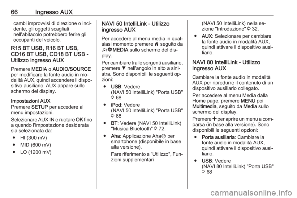 OPEL VIVARO B 2016.5  Manuale del sistema Infotainment (in Italian) 66Ingresso AUXcambi improvvisi di direzione o inci‐
dente, gli oggetti scagliati
nell'abitacolo potrebbero ferire gli
occupanti del veicolo.
R15 BT USB, R16 BT USB,
CD16 BT USB, CD18 BT USB -
Ut