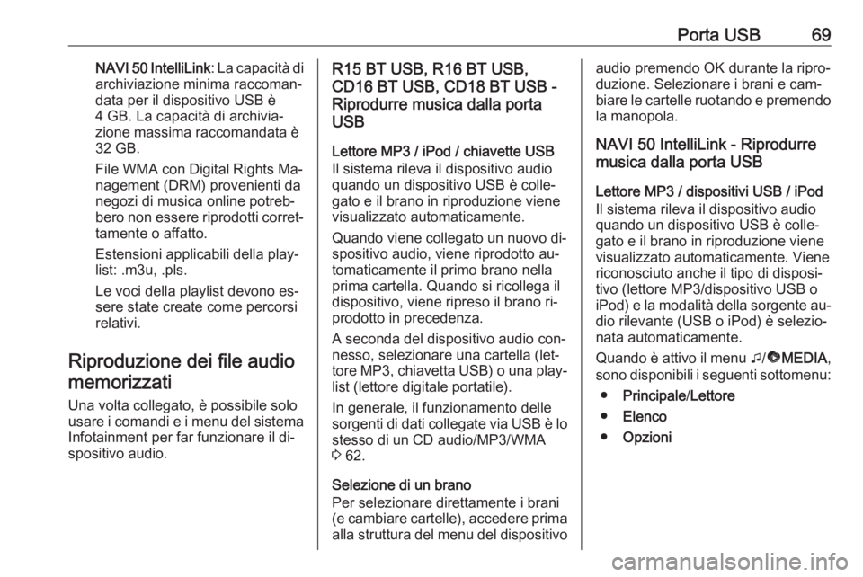 OPEL VIVARO B 2016.5  Manuale del sistema Infotainment (in Italian) Porta USB69NAVI 50 IntelliLink: La capacità di
archiviazione minima raccoman‐
data per il dispositivo USB è
4 GB. La capacità di archivia‐
zione massima raccomandata è 32 GB.
File WMA con Digi