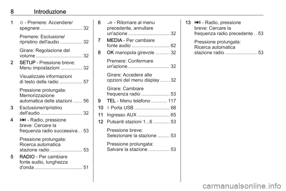 OPEL MOVANO_B 2016.5  Manuale del sistema Infotainment (in Italian) 8Introduzione1m - Premere: Accendere/
spegnere ............................... 32
Premere: Esclusione/
ripristino dell'audio ................32
Girare: Regolazione del
volume .....................