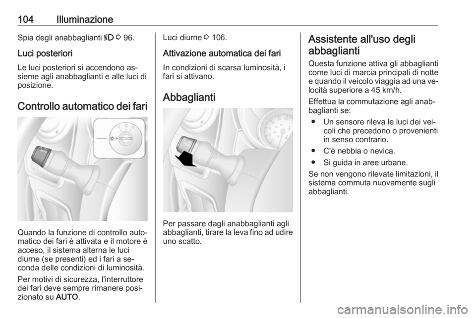 OPEL MOVANO_B 2016.5  Manuale di uso e manutenzione (in Italian) 104IlluminazioneSpia degli anabbaglianti 9 3  96.
Luci posteriori Le luci posteriori si accendono as‐
sieme agli anabbaglianti e alle luci di posizione.
Controllo automatico dei fari
Quando la funzi