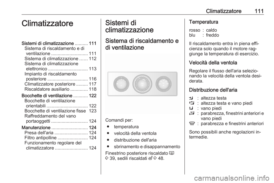 OPEL MOVANO_B 2016.5  Manuale di uso e manutenzione (in Italian) Climatizzatore111ClimatizzatoreSistemi di climatizzazione..........111
Sistema di riscaldamento e di ventilazione ............................ 111
Sistema di climatizzazione ......112
Sistema di clima