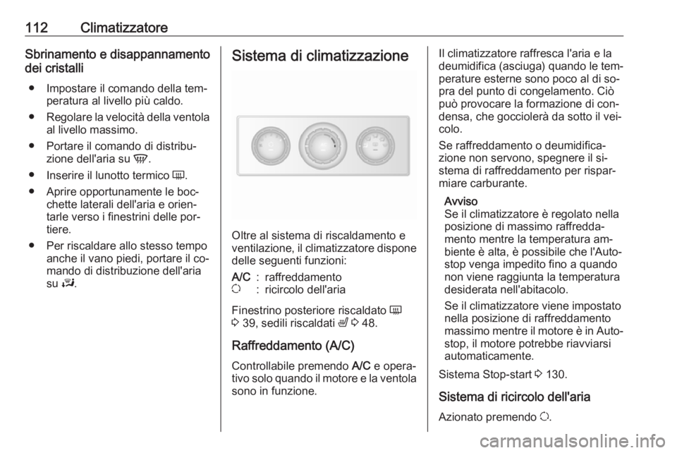 OPEL MOVANO_B 2016.5  Manuale di uso e manutenzione (in Italian) 112ClimatizzatoreSbrinamento e disappannamento
dei cristalli
● Impostare il comando della tem‐ peratura al livello più caldo.
● Regolare la velocità della ventola
al livello massimo.
● Porta