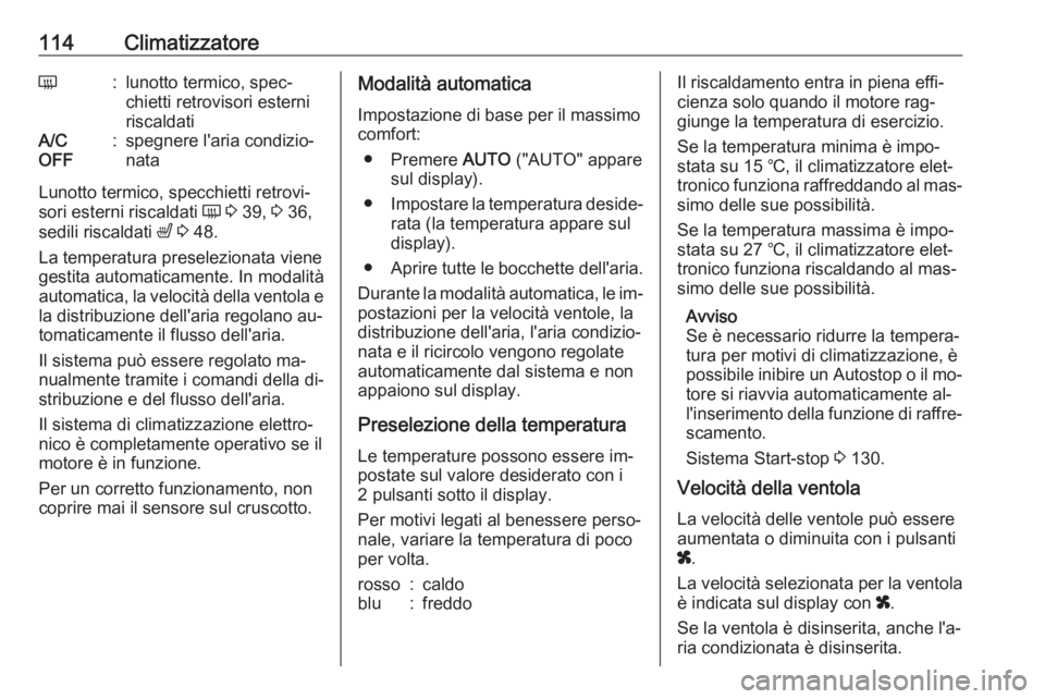 OPEL MOVANO_B 2016.5  Manuale di uso e manutenzione (in Italian) 114ClimatizzatoreÜ:lunotto termico, spec‐
chietti retrovisori esterni
riscaldatiA/C
OFF:spegnere l'aria condizio‐
nata
Lunotto termico, specchietti retrovi‐
sori esterni riscaldati  Ü 3  3