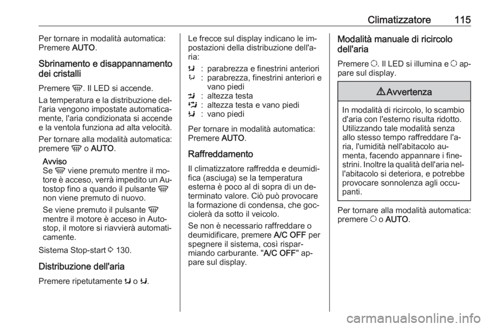 OPEL MOVANO_B 2016.5  Manuale di uso e manutenzione (in Italian) Climatizzatore115Per tornare in modalità automatica:
Premere  AUTO.
Sbrinamento e disappannamento
dei cristalli
Premere  V. Il LED si accende.
La temperatura e la distribuzione del‐
l'aria veng