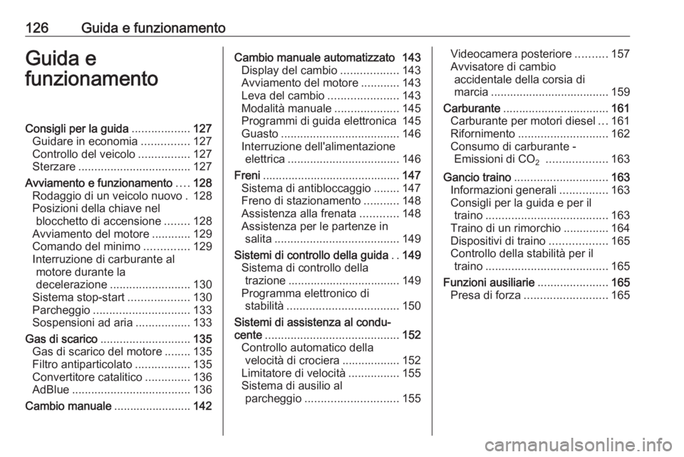 OPEL MOVANO_B 2016.5  Manuale di uso e manutenzione (in Italian) 126Guida e funzionamentoGuida e
funzionamentoConsigli per la guida ..................127
Guidare in economia ...............127
Controllo del veicolo ................127
Sterzare .....................