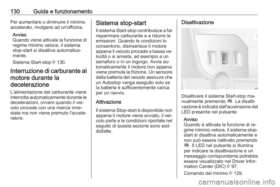 OPEL MOVANO_B 2016.5  Manuale di uso e manutenzione (in Italian) 130Guida e funzionamentoPer aumentare o diminuire il minimo
accelerato, rivolgersi ad un'officina.
Avviso
Quando viene attivata la funzione di regime minimo veloce, il sistema
stop-start si disatt