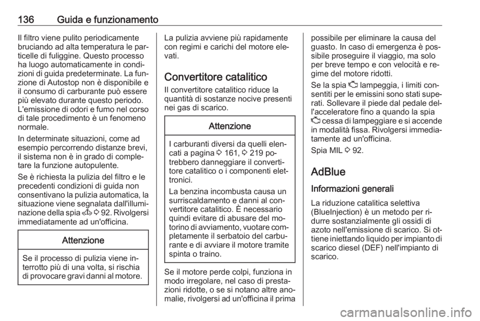 OPEL MOVANO_B 2016.5  Manuale di uso e manutenzione (in Italian) 136Guida e funzionamentoIl filtro viene pulito periodicamente
bruciando ad alta temperatura le par‐ ticelle di fuliggine. Questo processo
ha luogo automaticamente in condi‐
zioni di guida predeter